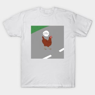 Why the chicken crossed the road. T-Shirt